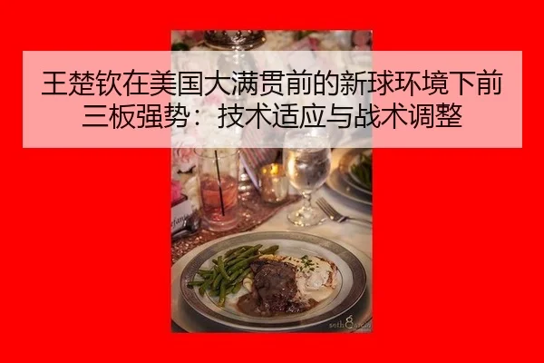 王楚钦在美国大满贯前的新球环境下前三板强势：技术适应与战术调整