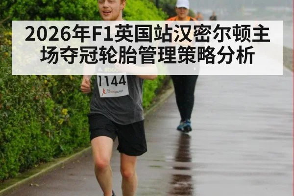 2026年F1英国站汉密尔顿主场夺冠轮胎管理策略分析